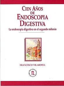 Cien Años de Endoscopia Digestiva "La Endoscopia Digestiva en el Segundo Milenio"