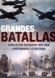 Grandes Batallas. Conflictos Decisivos que Han Conformado la Historia