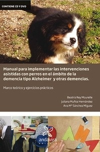 Manual para Implementar las Intervenciones Asistidas con Perros en el Ámbito de la Demencia Tipo Alzheimer "Marco Teórico y Ejercicios Prácticos"