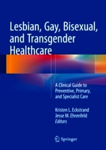Lesbian, Gay, Bisexual, and Transgender Healthcare "A Clinical Guide to Preventive, Primary, and Specialist Care"