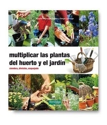 Multiplicar las Plantas del Huerto y el Jardín "Siembra, División, Esquejado"