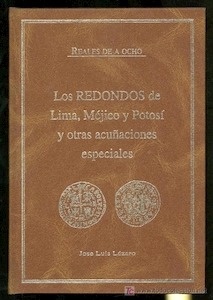 Reales de a Ocho. los Redondos de Lima, Méjico y Potosí y Otras Acuñaciones Especiales
