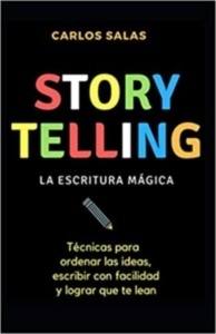 Storytelling: la Escritura Mágica "Técnicas para Ordenar las Ideas, Escribir con Soltura y Hacer que te Lean"