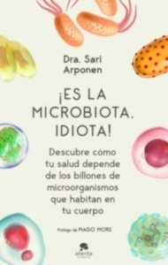 Es la Microbiota, Idiota "Descubre Cómo tu Salud Depende de Billones de Microorganismos que Habitan en tu Cuerpo"