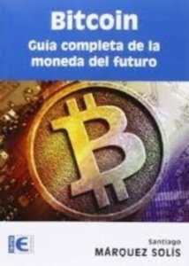 Bitcoin. Guía Completa de la Moneda del Futuro