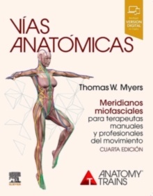 Vías Anatómicas "Meridianos Miofasciales para Terapeutas Manuales y del Movimiento"