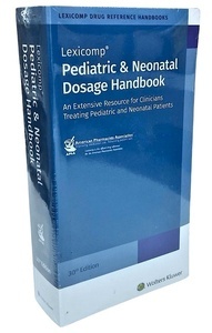 Pediatric & Neonatal Dosage Handbook "An Extensive Resource for Clinicians Treating Pediatric and Neonatal Patients"